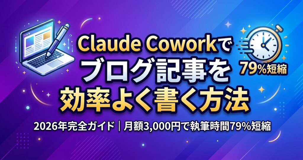 Claude Coworkでブログ記事を効率よく書く方法【2026年完全ガイド】 Claude Coworkでブログ記事を効率よく書く方法【2026年完全ガイド】